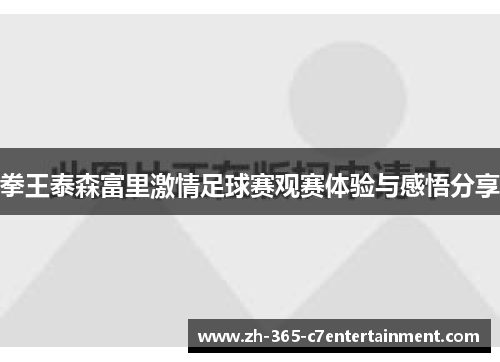 拳王泰森富里激情足球赛观赛体验与感悟分享
