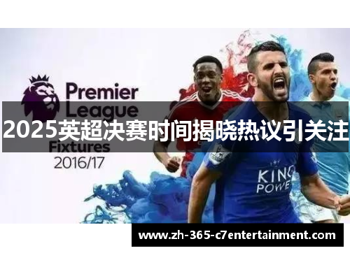 2025英超决赛时间揭晓热议引关注