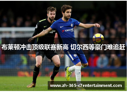 布莱顿冲击顶级联赛新高 切尔西等豪门难追赶