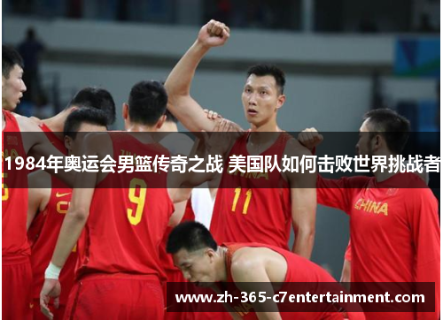 1984年奥运会男篮传奇之战 美国队如何击败世界挑战者
